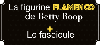 3,50$ SEULEMENT La figurine FLAMENCO de Betty Boop + le fascicule